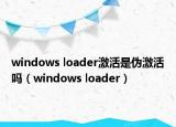 windows loader激活是伪激活吗（windows loader）
