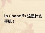 ip（hone 5s 这是什么手机）