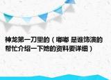 神龙第一刀里的（嘟嘟 是谁饰演的 帮忙介绍一下她的资料要详细）