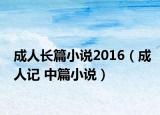 成人长篇小说2016（成人记 中篇小说）