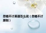 忽略不计英语怎么说（忽略不计原则）