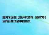 苗淘米回合比赛开发游戏《赛尔号》及其衍生作品中的精灵