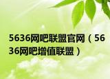 5636网吧联盟官网（5636网吧增值联盟）