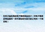 怎样才是优秀的电子商务网站设计（对电子商务及网站制作一窍不通如何为自己的公司作一个网页呢）