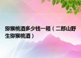 猕猴桃酒多少钱一箱（二郎山野生猕猴桃酒）