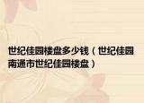 世纪佳园楼盘多少钱（世纪佳园 南通市世纪佳园楼盘）