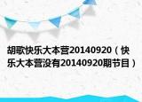 胡歌快乐大本营20140920（快乐大本营没有20140920期节目）