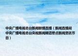中央广播电视总台新闻联播直播（新闻直播间 中央广播电视总台央视新闻频道整点新闻资讯节目）