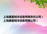 上海康赛制冷设备有限责任公司（上海康赛制冷设备有限公司）