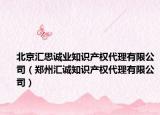北京汇思诚业知识产权代理有限公司（郑州汇诚知识产权代理有限公司）