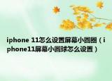 iphone 11怎么设置屏幕小圆圈（iphone11屏幕小圆球怎么设置）