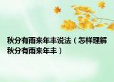 秋分有雨来年丰说法（怎样理解秋分有雨来年丰）