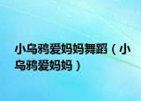 小乌鸦爱妈妈舞蹈（小乌鸦爱妈妈）