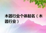 木器行业个体起名（木器行业）