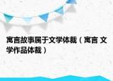 寓言故事属于文学体裁（寓言 文学作品体裁）
