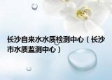 长沙自来水水质检测中心（长沙市水质监测中心）