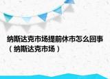 纳斯达克市场提前休市怎么回事（纳斯达克市场）