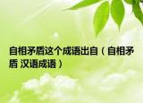 自相矛盾这个成语出自（自相矛盾 汉语成语）