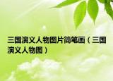 三国演义人物图片简笔画（三国演义人物图）