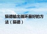 猫德输出循环最好的方法（猫德）