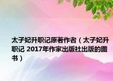 太子妃升职记原著作者（太子妃升职记 2017年作家出版社出版的图书）