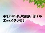 小米max3多少钱能买一部（小米max3多少钱）