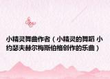 小精灵舞曲作者（小精灵的舞蹈 小约瑟夫赫尔梅斯伯格创作的乐曲）