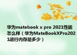 华为matebook x pro 2021性能怎么样（华为MateBookXPro2021运行内存是多少）