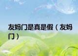友妈门是真是假（友妈门）