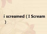 i screamed（I Scream）