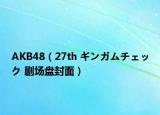AKB48（27th ギンガムチェック 剧场盘封面）