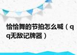 恰恰舞的节拍怎么喊（qq无敌记牌器）