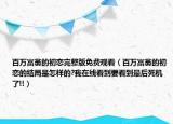 百万富翁的初恋完整版免费观看（百万富翁的初恋的结局是怎样的?我在线看到要看到最后死机了!!）