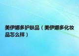 美伊娜多护肤品（美伊娜多化妆品怎么样）