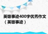 英雄事迹400字优秀作文（英雄事迹）