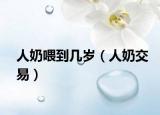 人奶喂到几岁（人奶交易）
