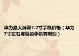 华为最大屏幕7.2寸手机价格（华为7寸左右屏幕的手机有哪些）