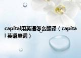 capital用英语怎么翻译（capital 英语单词）