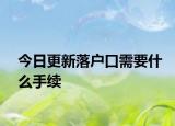 今日更新落户口需要什么手续