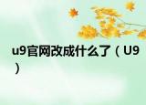 u9官网改成什么了（U9）