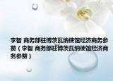 李智 商务部驻博茨瓦纳使馆经济商务参赞（李智 商务部驻博茨瓦纳使馆经济商务参赞）
