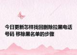 今日更新怎样找回删除拉黑电话号码 移除黑名单的步骤