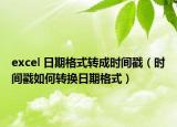 excel 日期格式转成时间戳（时间戳如何转换日期格式）