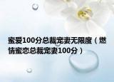 蜜爱100分总裁宠妻无限度（燃情蜜恋总裁宠妻100分）