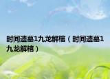 时间遗墓1九龙解棺（时间遗墓1九龙解棺）