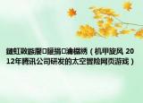 鏈虹敳鏃嬮鑵捐瀹樼綉（机甲旋风 2012年腾讯公司研发的太空冒险网页游戏）