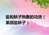 盐和麸子热敷的功效（果部盐麸子）