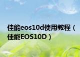 佳能eos10d使用教程（佳能EOS10D）