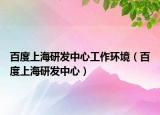 百度上海研发中心工作环境（百度上海研发中心）