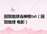 回到地球当神棍txt（回到地球 电影）